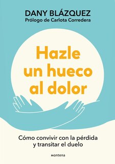 Couverture_Hazle un hueco al dolor. Cómo convivir con la pérdida y transitar el duelo / Make Space for Grieving: How to Live with Loss and Navigate Grief