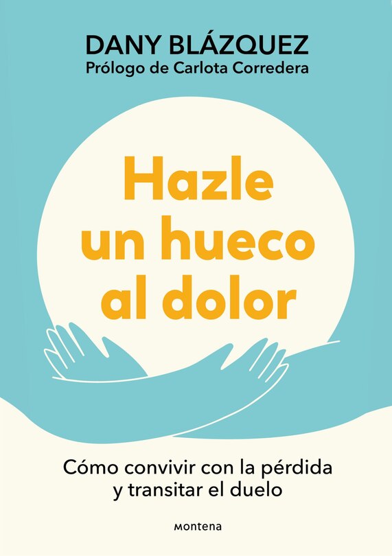 Couverture_Hazle un hueco al dolor. Cómo convivir con la pérdida y transitar el duelo / Make Space for Grieving: How to Live with Loss and Navigate Grief