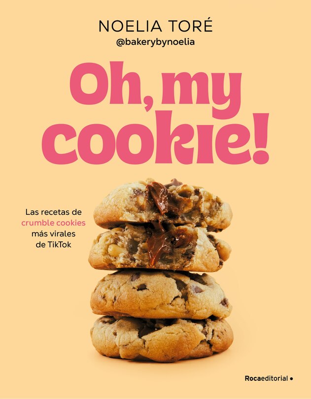 Front cover_Oh, my cookie! Las recetas de crumble cookies más virales de TikTok / Oh, My Cookie!: The Most Viral Crumble Cookie Recipes from TikTok