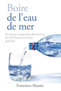 Boire De L'eau De Mer: En Tenant Compte Des Découvertes Du Dr Hamer Sur L'auto-guérison image number 0