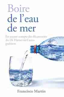 Boire De L'eau De Mer: En Tenant Compte Des Découvertes Du Dr Hamer Sur L'auto-guérison by Francisco Martin