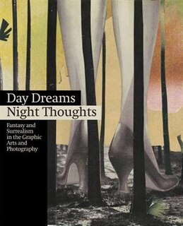 Front cover_Day Dreams, Night Thoughts: Fantasy and Surrealism in the Graphic Arts and Photography