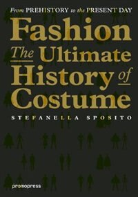 Fashion - The Ultimate History Of Costume: From Prehistory To The Present Day