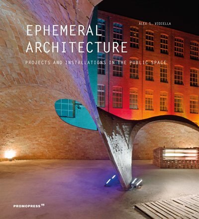 Ephemeral Architecture: Projects And Installations In The Public Space