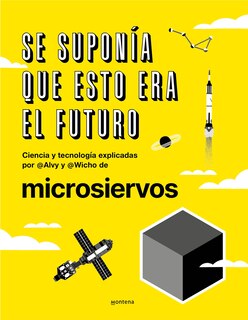 Front cover_Se suponía que esto era el futuro. Ciencia y tecnología explicadas por @Alvy y @Wicho de microsiervos / This Was Supposed to Have Been the Future.