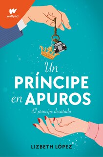 Couverture_Un Príncipe En Apuros: El Príncipe Desatado / A Prince In A Bind: The Unleashed Prince
