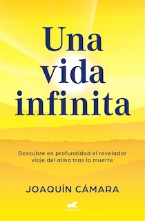 Front cover_Una vida infinita. Descubre en profundidad el revelador viaje del alma tras la muerte / An Infinite Life