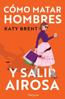 Couverture_Cómo matar hombres y salir airosa. Un thriller psicológico deliciosamente oscuro y divertidamente retorcido, sobre la amistad y el amor.