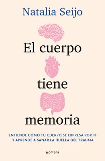 Front cover_El cuerpo tiene memoria. Entiende cómo tu cuerpo se expresa por ti y aprende a sanar la huella del trauma / The Body Remembers: Understand How Your Body Speaks