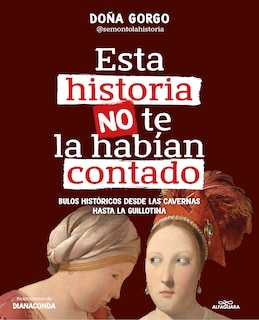Front cover_Esta historia no te la habían contado. Bulos históricos desde las cavernas hasta  la guillotina / The History You've Never Been Told Before