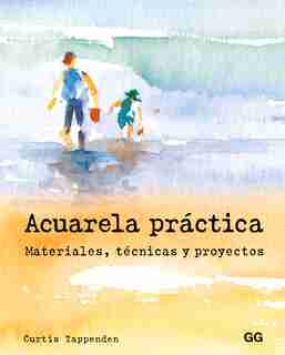 Acuarela Práctica: Materiales, Técnicas Y Proyectos by Curtis Tappenden
