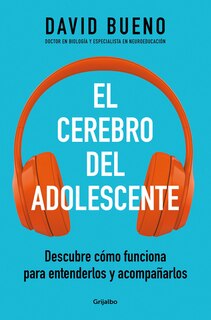 El cerebro del adolescente: Descubre cómo funciona para entenderlos y acompañarlos / The Teenage Brain: Explore Its Workings to Understand and Support Them