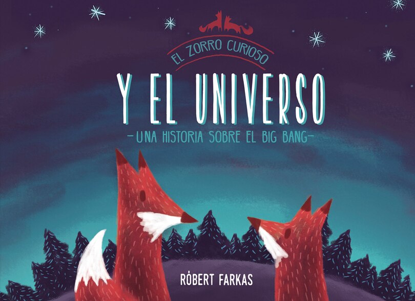 Front cover_El Zorro Curioso Y El Universo. Una Historia Sobre El Big Bang / Clever Fox's Tales About The Universe