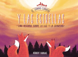 Front cover_El Zorro Curioso Y Las Estrellas: Una Historia Sobre La Luz Y La Gravedad / The Curious Fox And The Stars: A Story About Light And Gravity