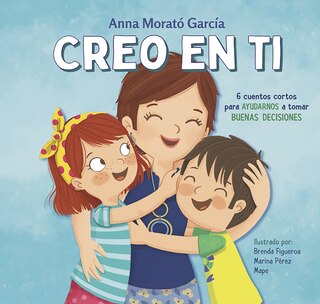 Couverture_Creo En Ti: 6 Cuentos Cortos Para Ayudarnos A Tomar Buenas Decisiones / I Believe In You: 6 Short Stories To Help Them Make Good Decisions