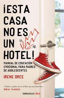 Couverture_¡Esta casa no es un hotel!: Manual de educación emocional para padres de adolescentes / This House Is Not a Hotel!