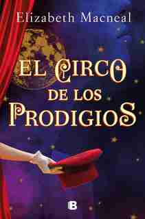 El Circo De Los Prodigios / Circus Of Wonders by Elizabeth Macneal