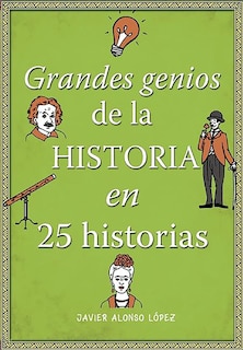 Front cover_Los grandes genios de la historia / History's Greatest Geniuses in 25 Stories