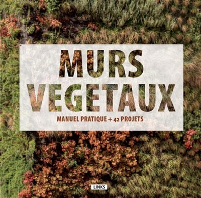 Murs végétaux: manuel pratique + 42 projets