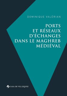 Front cover_Ports et réseaux d'échanges dans le Maghreb médiéval