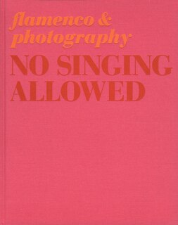 Front cover_No Singing Allowed: Flamenco & Photography