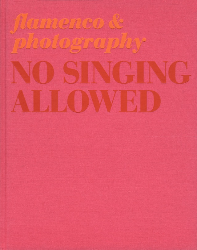 Front cover_No Singing Allowed: Flamenco & Photography