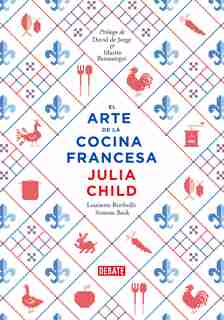 El Arte De La Cocina Francesa / Mastering The Art Of French Cooking by Julia Child