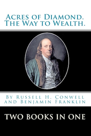 Acres Of Diamond.: The Way To Wealth. Two Books In One