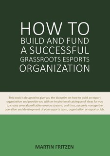 Front cover_How to Build and Fund A Successful Grassroots Esports Organization