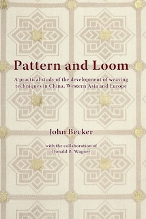 Pattern and Loom: A Practical Study Of The Development Of Weaving Techniques In China, Western Asia And Europe