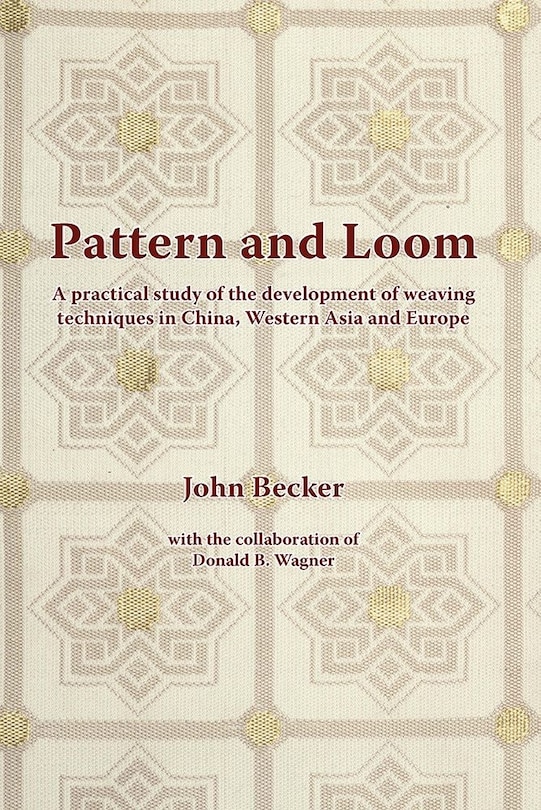 Pattern and Loom: A Practical Study Of The Development Of Weaving Techniques In China, Western Asia And Europe