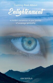 Getting Real About Enlightenment: a modern companion to your journey of sovereign spirituality