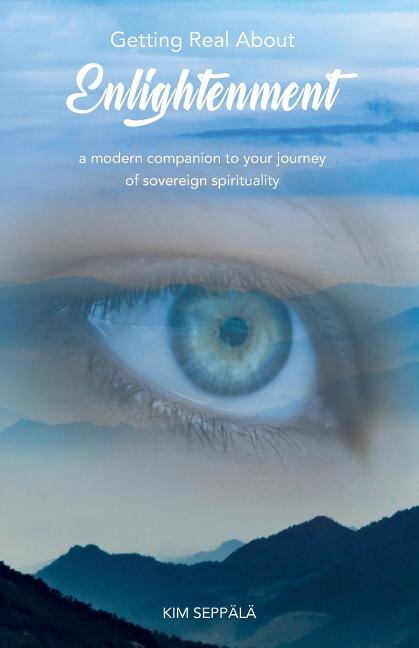 Getting Real About Enlightenment: a modern companion to your journey of sovereign spirituality