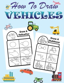 How To Draw Vehicles For Kids: Learn How To Draw Planes, Cars And Other Vehicles- A Super Fun And Easy Vehicle Step-by-step Drawin