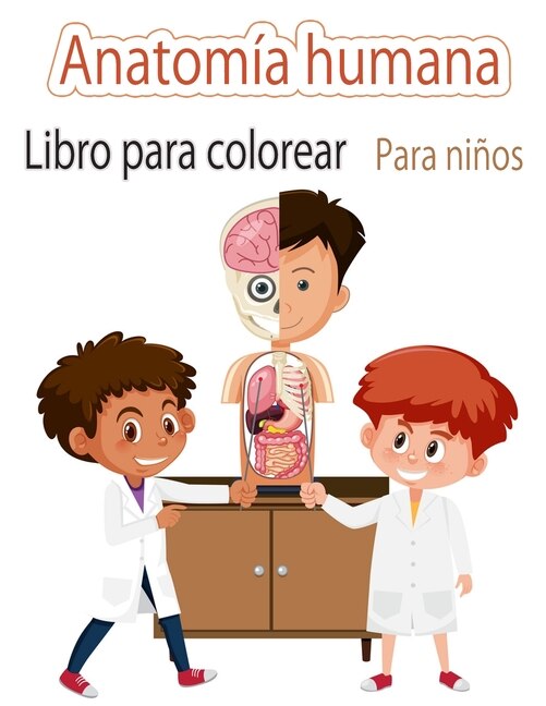 Anatomía Humana Libro Para Colorear Para Niños: Mi Primer Libro Para Colorear De Las Partes Del Cuerpo Humano Y De La Anatomía Humana Para Niños (l
