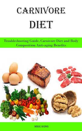 Carnivore Diet: Troubleshooting Guide, Carnivore Diet and Body Composition Anti-aging Benefits