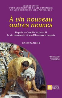 Front cover_À vin nouveau outres neuves. Depuis le Concile Vatican II la vie consacrée et les défis encore ouverts. Orientations