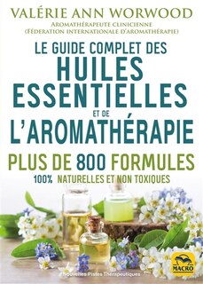 Couverture_Le guide complet des huiles essentielles et de l'aromathérapie : plus de 800 formules 100 % naturelles et non toxiques