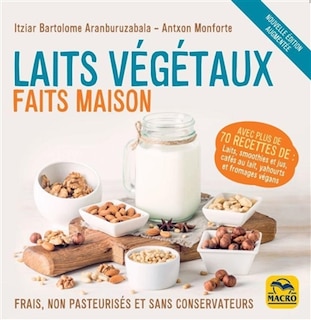 Couverture_Laits végétaux faits maison : frais, non pasteurisés et sans conservateurs : avec plus de 70 recettes de laits, smoothies et jus, cafés au lait, yahourts et fromages végans