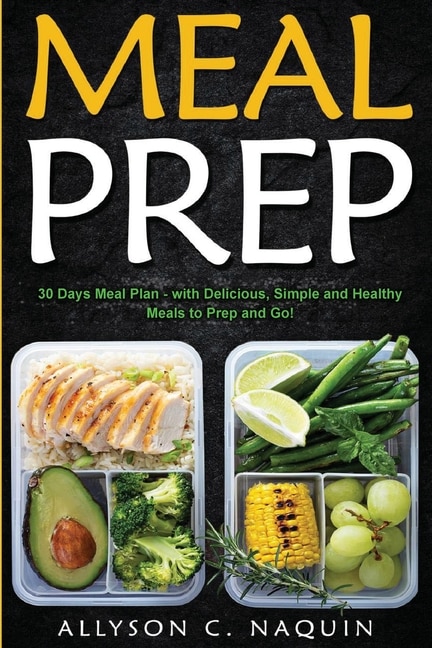 Meal Prep: 30 Days Meal Plan - With Delicious, Simple And Healthy Meals To Prep And Go!