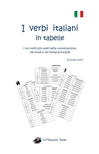 I Verbi Italiani In Tabelle: I 100 Verbi Più Usati Nella Conversazione Nei Modi E Nei Tempi Principali