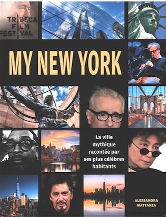 MY NEW YORK : LA VILLE MYTHIQUE PAR SES PLUS CÉLÈBRES HABITANTS : AL PACINO, ROBERT DE NIRO, SPIKE LEE, DANIEL LIBESKIND