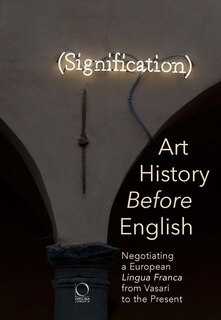 Art History Before English: Negotiating A European Lingua Franca From Vasari To The Present