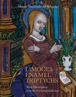 Limoges Enamel Triptychs: Three Masterpieces from the Carrand Collection