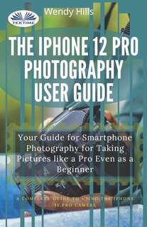 Couverture_The Iphone 12 Pro Photography User Guide