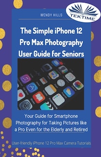 Couverture_The Simple IPhone 12 Pro Max Photography User Guide For Seniors