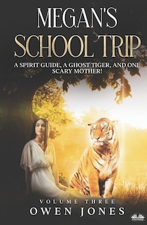 Megan`s School Trip: A Spirit Guide, A Ghost Tiger And One Scary Mother!