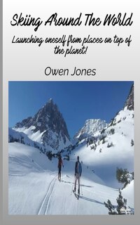 Front cover_Skiing Around The World - Launching Oneself From Places On Top Of The Planet!