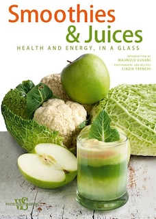 Smoothies & Juices: Health And Energy In A Glass