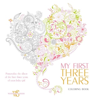 My First Three Years Coloring Book: Personalize The Album Of The First Three Years Of Your Baby Girl